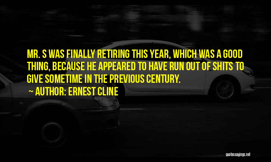 Ernest Cline Quotes: Mr. S Was Finally Retiring This Year, Which Was A Good Thing, Because He Appeared To Have Run Out Of