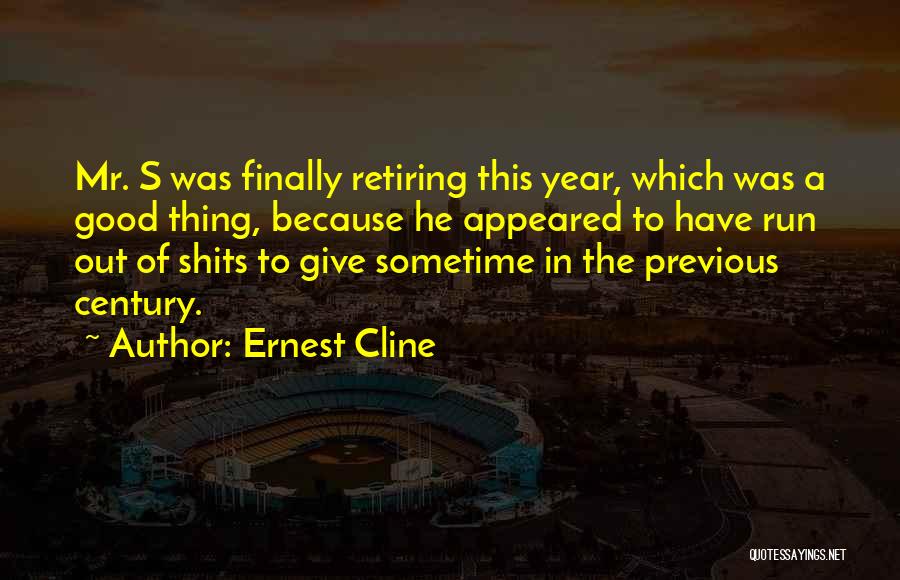 Ernest Cline Quotes: Mr. S Was Finally Retiring This Year, Which Was A Good Thing, Because He Appeared To Have Run Out Of