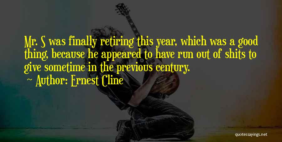 Ernest Cline Quotes: Mr. S Was Finally Retiring This Year, Which Was A Good Thing, Because He Appeared To Have Run Out Of