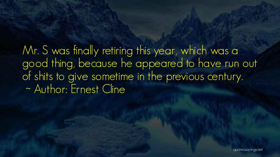 Ernest Cline Quotes: Mr. S Was Finally Retiring This Year, Which Was A Good Thing, Because He Appeared To Have Run Out Of