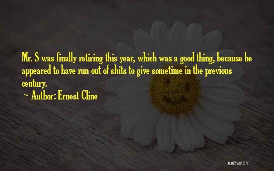 Ernest Cline Quotes: Mr. S Was Finally Retiring This Year, Which Was A Good Thing, Because He Appeared To Have Run Out Of