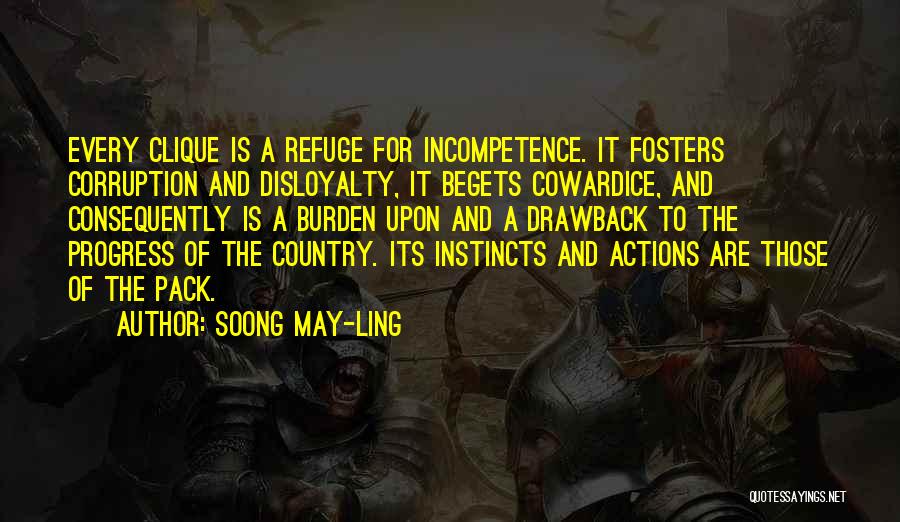 Soong May-ling Quotes: Every Clique Is A Refuge For Incompetence. It Fosters Corruption And Disloyalty, It Begets Cowardice, And Consequently Is A Burden