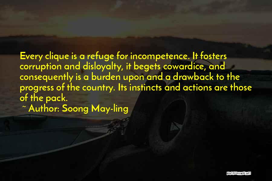Soong May-ling Quotes: Every Clique Is A Refuge For Incompetence. It Fosters Corruption And Disloyalty, It Begets Cowardice, And Consequently Is A Burden