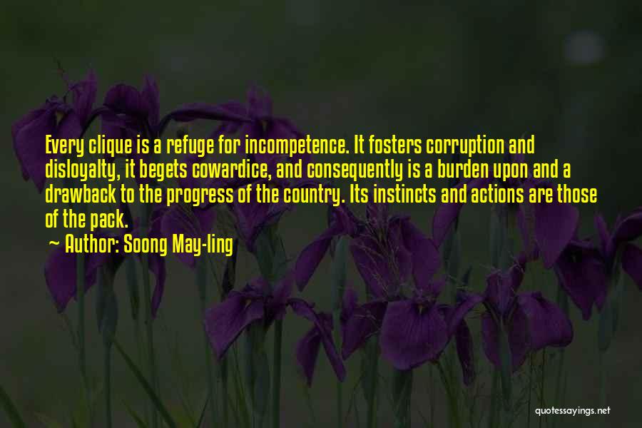 Soong May-ling Quotes: Every Clique Is A Refuge For Incompetence. It Fosters Corruption And Disloyalty, It Begets Cowardice, And Consequently Is A Burden