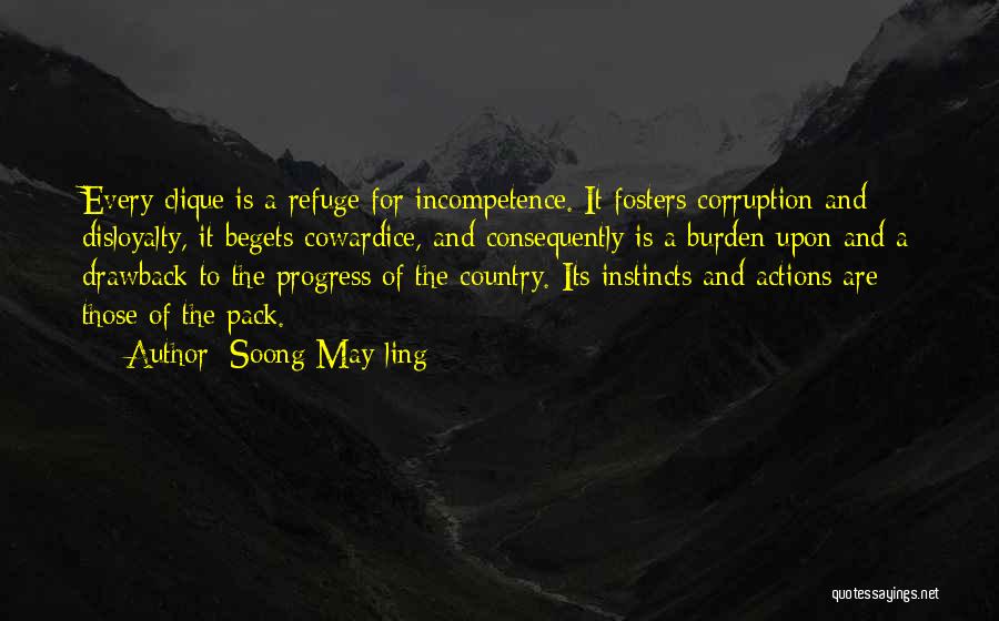 Soong May-ling Quotes: Every Clique Is A Refuge For Incompetence. It Fosters Corruption And Disloyalty, It Begets Cowardice, And Consequently Is A Burden