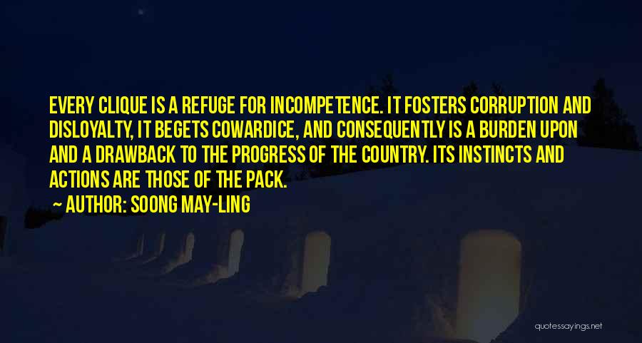 Soong May-ling Quotes: Every Clique Is A Refuge For Incompetence. It Fosters Corruption And Disloyalty, It Begets Cowardice, And Consequently Is A Burden