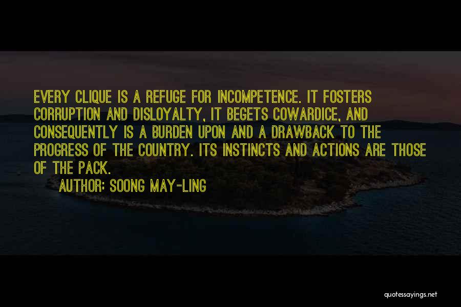 Soong May-ling Quotes: Every Clique Is A Refuge For Incompetence. It Fosters Corruption And Disloyalty, It Begets Cowardice, And Consequently Is A Burden