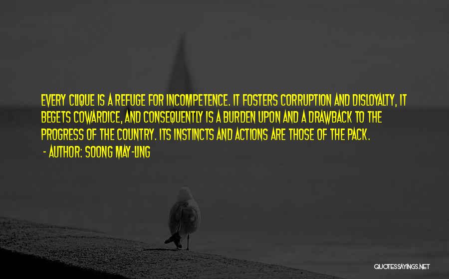 Soong May-ling Quotes: Every Clique Is A Refuge For Incompetence. It Fosters Corruption And Disloyalty, It Begets Cowardice, And Consequently Is A Burden