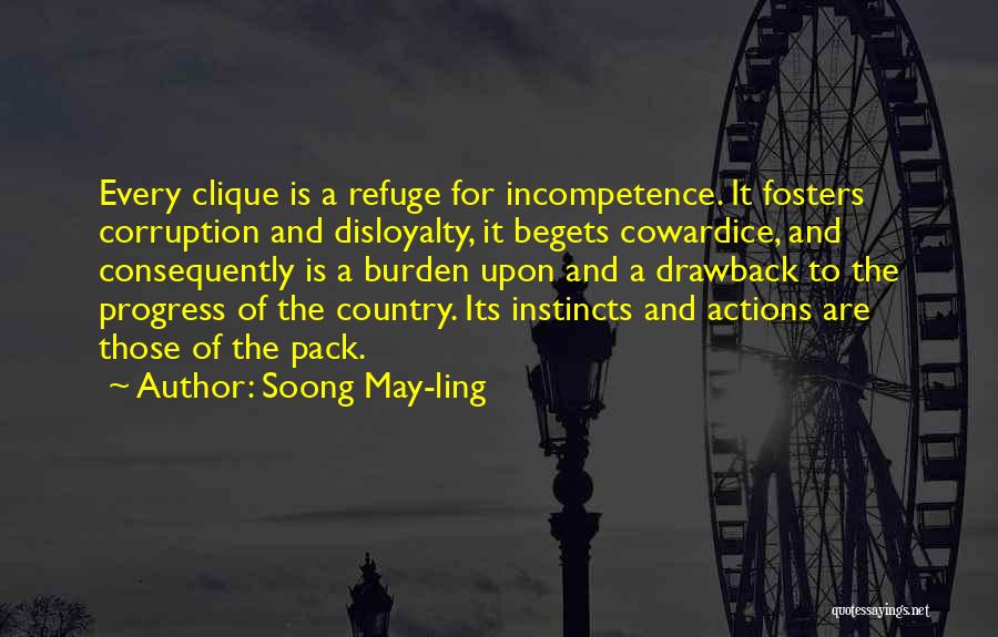 Soong May-ling Quotes: Every Clique Is A Refuge For Incompetence. It Fosters Corruption And Disloyalty, It Begets Cowardice, And Consequently Is A Burden