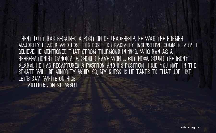 Jon Stewart Quotes: Trent Lott Has Regained A Position Of Leadership. He Was The Former Majority Leader Who Lost His Post For Racially