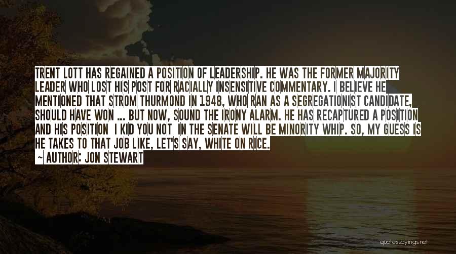 Jon Stewart Quotes: Trent Lott Has Regained A Position Of Leadership. He Was The Former Majority Leader Who Lost His Post For Racially