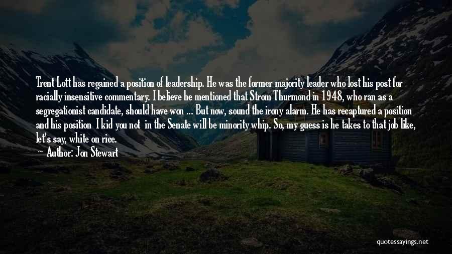 Jon Stewart Quotes: Trent Lott Has Regained A Position Of Leadership. He Was The Former Majority Leader Who Lost His Post For Racially