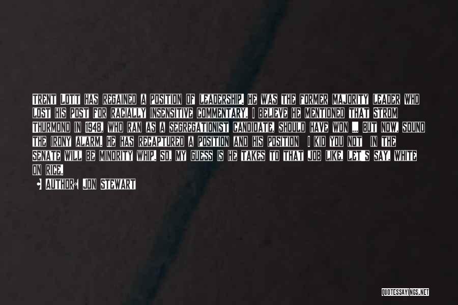 Jon Stewart Quotes: Trent Lott Has Regained A Position Of Leadership. He Was The Former Majority Leader Who Lost His Post For Racially