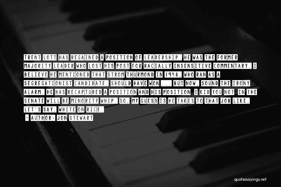 Jon Stewart Quotes: Trent Lott Has Regained A Position Of Leadership. He Was The Former Majority Leader Who Lost His Post For Racially