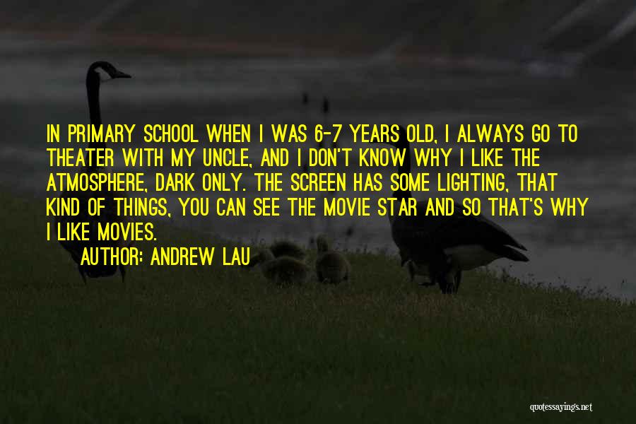 Andrew Lau Quotes: In Primary School When I Was 6-7 Years Old, I Always Go To Theater With My Uncle, And I Don't