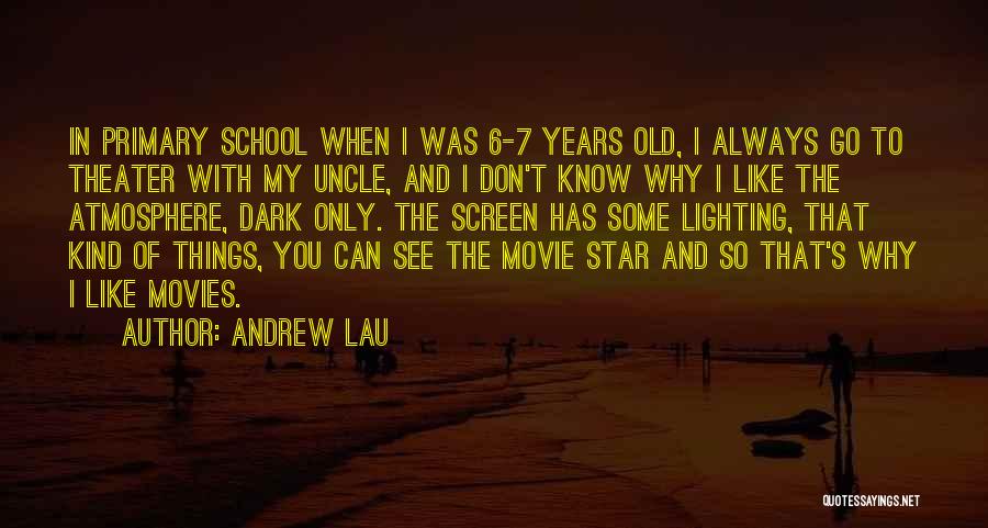 Andrew Lau Quotes: In Primary School When I Was 6-7 Years Old, I Always Go To Theater With My Uncle, And I Don't