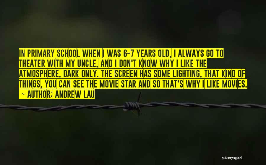 Andrew Lau Quotes: In Primary School When I Was 6-7 Years Old, I Always Go To Theater With My Uncle, And I Don't