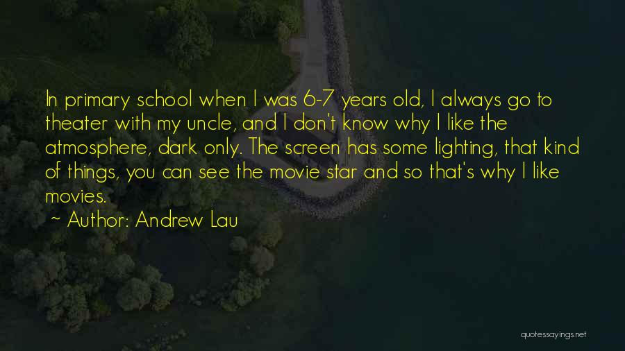 Andrew Lau Quotes: In Primary School When I Was 6-7 Years Old, I Always Go To Theater With My Uncle, And I Don't