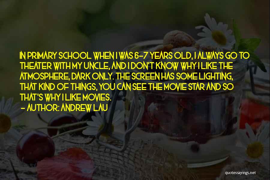 Andrew Lau Quotes: In Primary School When I Was 6-7 Years Old, I Always Go To Theater With My Uncle, And I Don't
