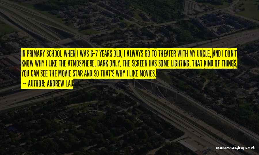 Andrew Lau Quotes: In Primary School When I Was 6-7 Years Old, I Always Go To Theater With My Uncle, And I Don't
