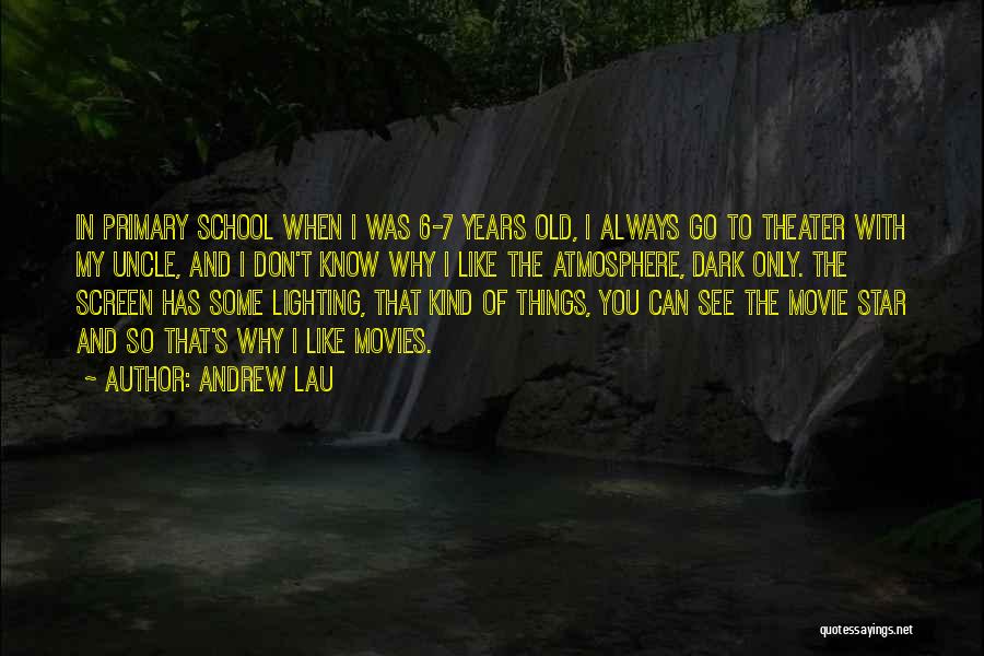 Andrew Lau Quotes: In Primary School When I Was 6-7 Years Old, I Always Go To Theater With My Uncle, And I Don't