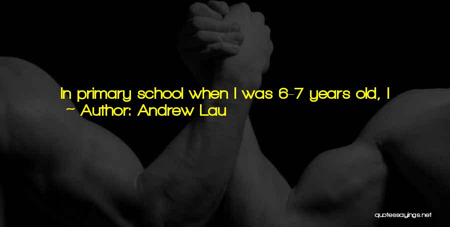Andrew Lau Quotes: In Primary School When I Was 6-7 Years Old, I Always Go To Theater With My Uncle, And I Don't