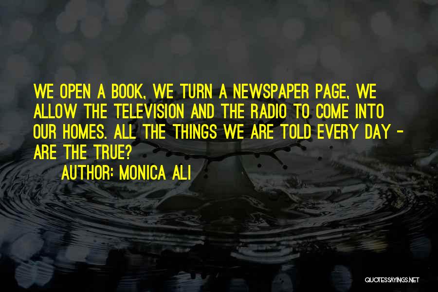 Monica Ali Quotes: We Open A Book, We Turn A Newspaper Page, We Allow The Television And The Radio To Come Into Our