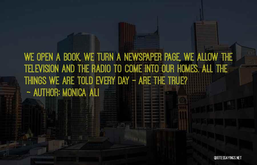 Monica Ali Quotes: We Open A Book, We Turn A Newspaper Page, We Allow The Television And The Radio To Come Into Our