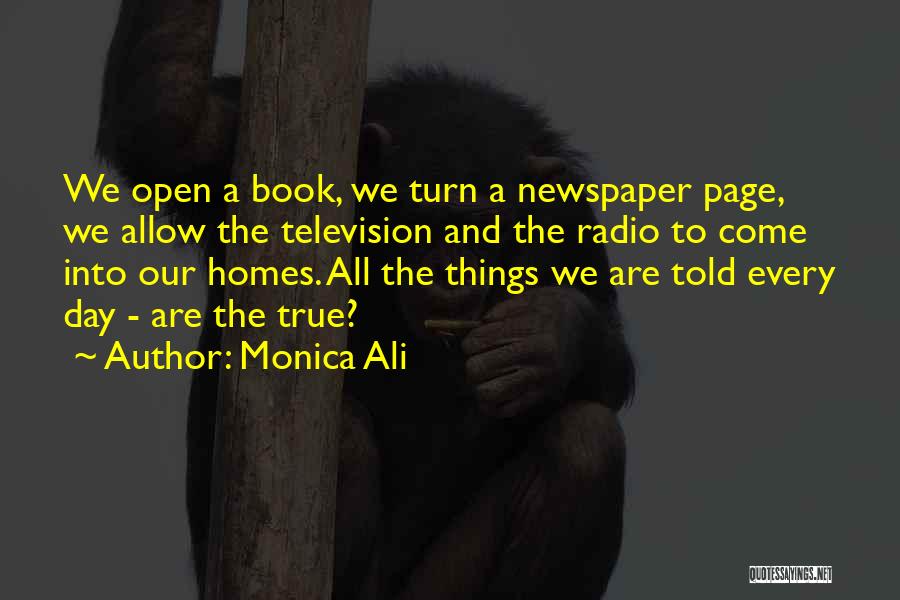 Monica Ali Quotes: We Open A Book, We Turn A Newspaper Page, We Allow The Television And The Radio To Come Into Our