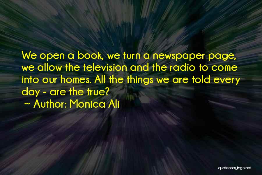 Monica Ali Quotes: We Open A Book, We Turn A Newspaper Page, We Allow The Television And The Radio To Come Into Our