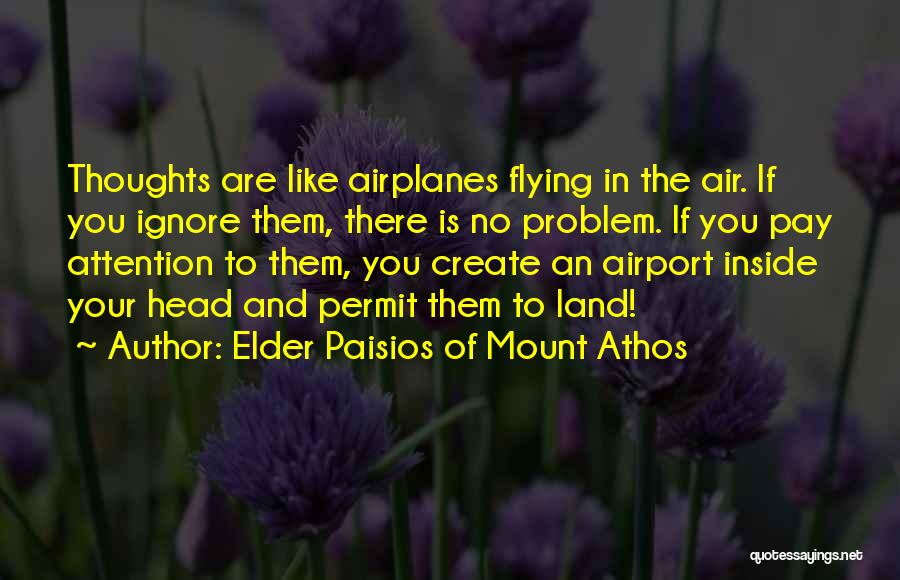 Elder Paisios Of Mount Athos Quotes: Thoughts Are Like Airplanes Flying In The Air. If You Ignore Them, There Is No Problem. If You Pay Attention