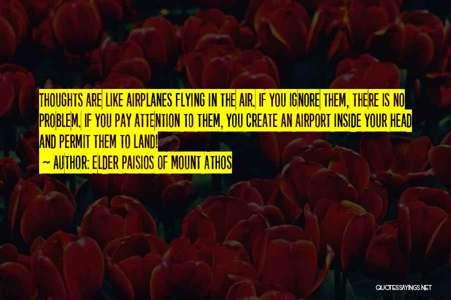 Elder Paisios Of Mount Athos Quotes: Thoughts Are Like Airplanes Flying In The Air. If You Ignore Them, There Is No Problem. If You Pay Attention