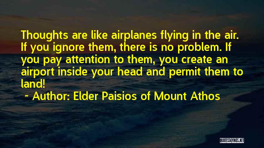 Elder Paisios Of Mount Athos Quotes: Thoughts Are Like Airplanes Flying In The Air. If You Ignore Them, There Is No Problem. If You Pay Attention