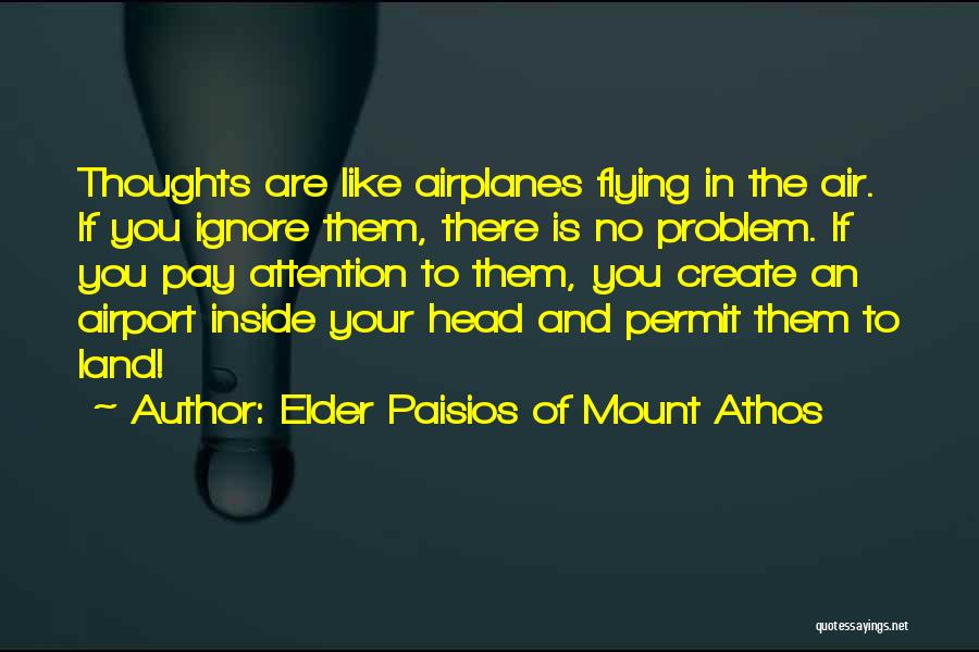 Elder Paisios Of Mount Athos Quotes: Thoughts Are Like Airplanes Flying In The Air. If You Ignore Them, There Is No Problem. If You Pay Attention