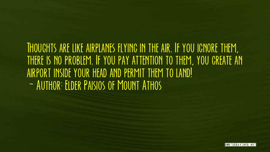 Elder Paisios Of Mount Athos Quotes: Thoughts Are Like Airplanes Flying In The Air. If You Ignore Them, There Is No Problem. If You Pay Attention