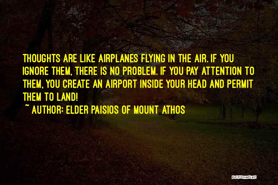 Elder Paisios Of Mount Athos Quotes: Thoughts Are Like Airplanes Flying In The Air. If You Ignore Them, There Is No Problem. If You Pay Attention