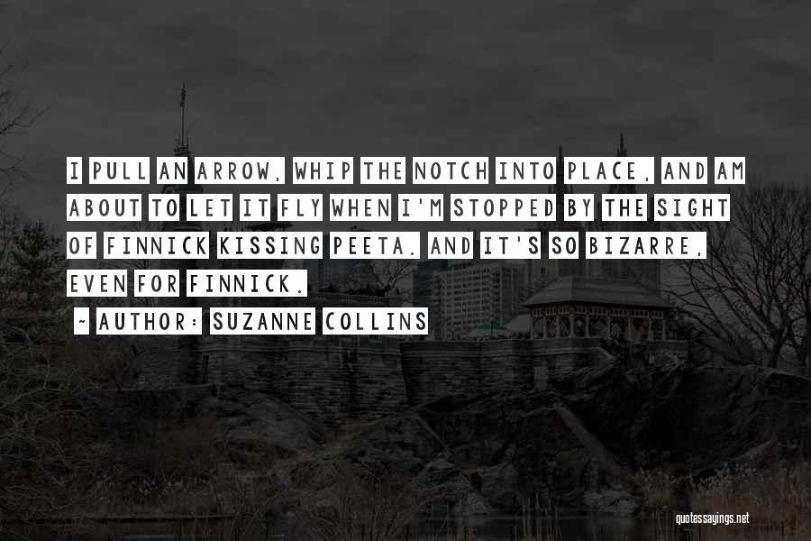 Suzanne Collins Quotes: I Pull An Arrow, Whip The Notch Into Place, And Am About To Let It Fly When I'm Stopped By