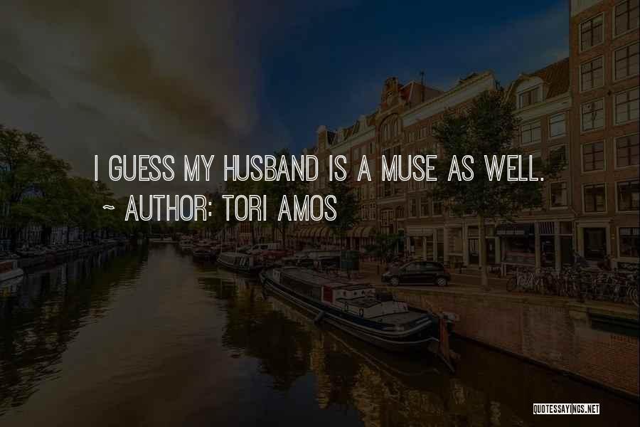 Tori Amos Quotes: I Guess My Husband Is A Muse As Well.