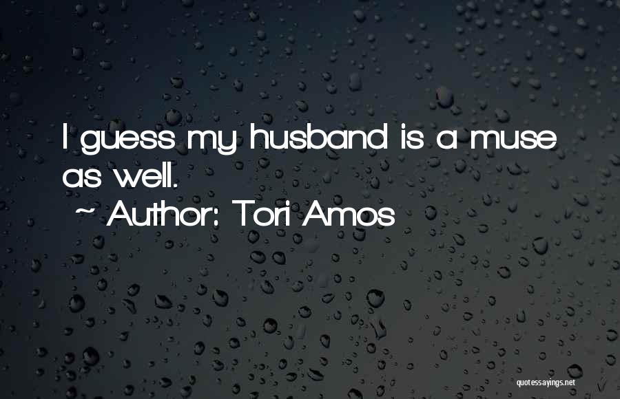 Tori Amos Quotes: I Guess My Husband Is A Muse As Well.