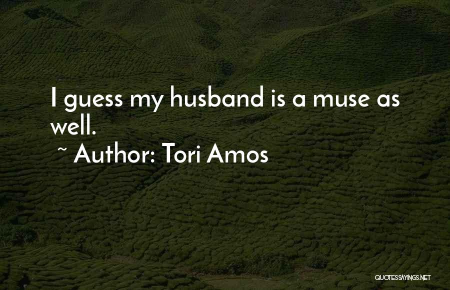 Tori Amos Quotes: I Guess My Husband Is A Muse As Well.