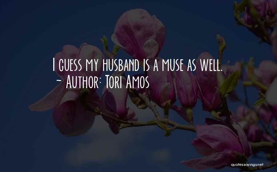 Tori Amos Quotes: I Guess My Husband Is A Muse As Well.