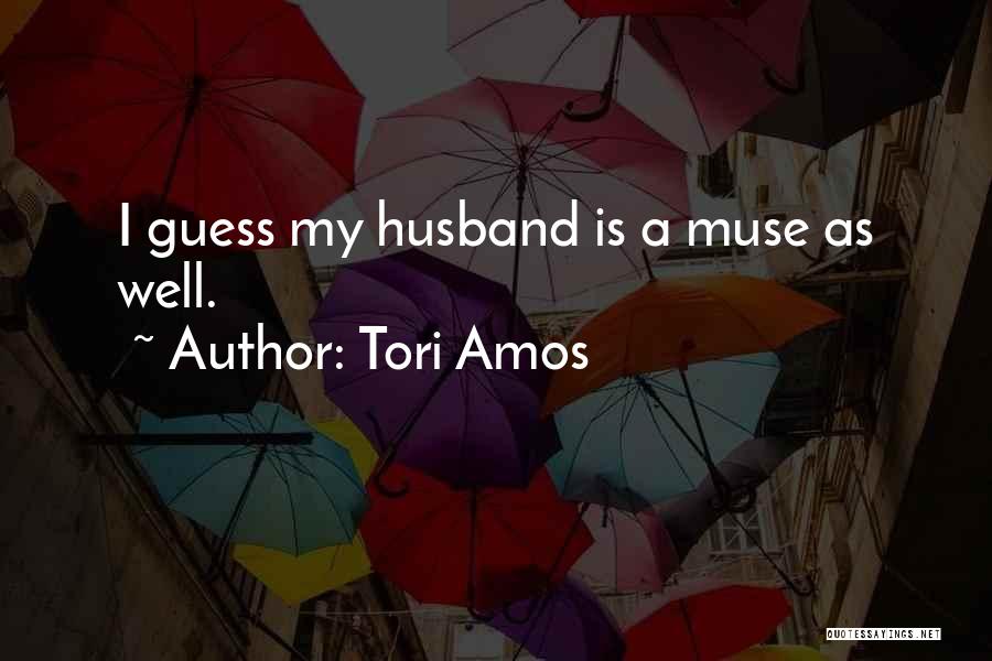Tori Amos Quotes: I Guess My Husband Is A Muse As Well.