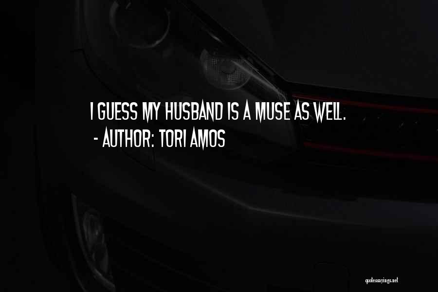 Tori Amos Quotes: I Guess My Husband Is A Muse As Well.
