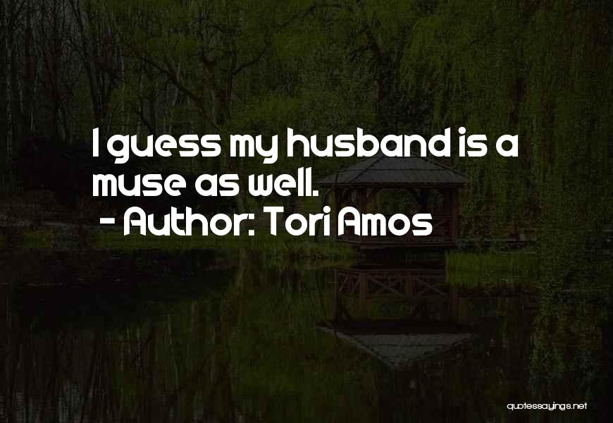 Tori Amos Quotes: I Guess My Husband Is A Muse As Well.