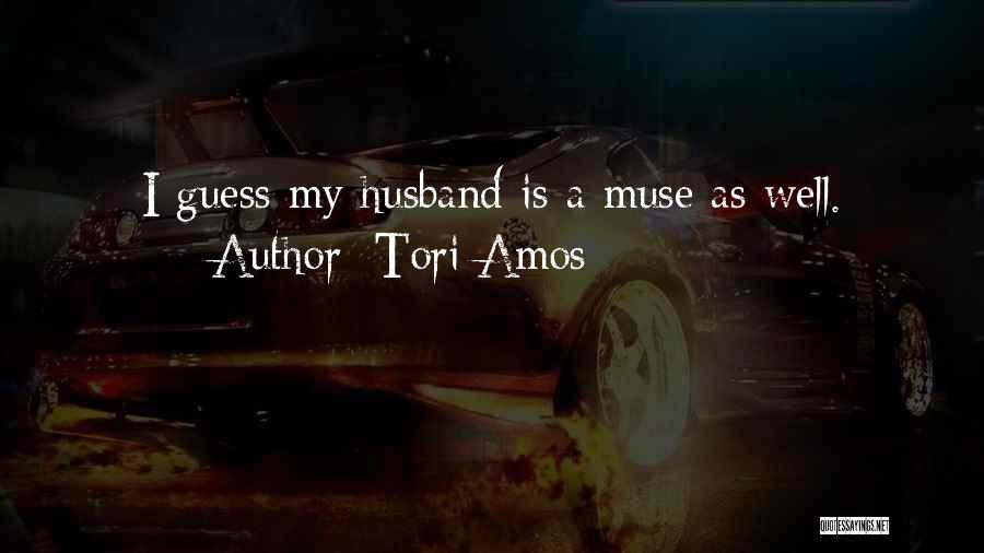 Tori Amos Quotes: I Guess My Husband Is A Muse As Well.