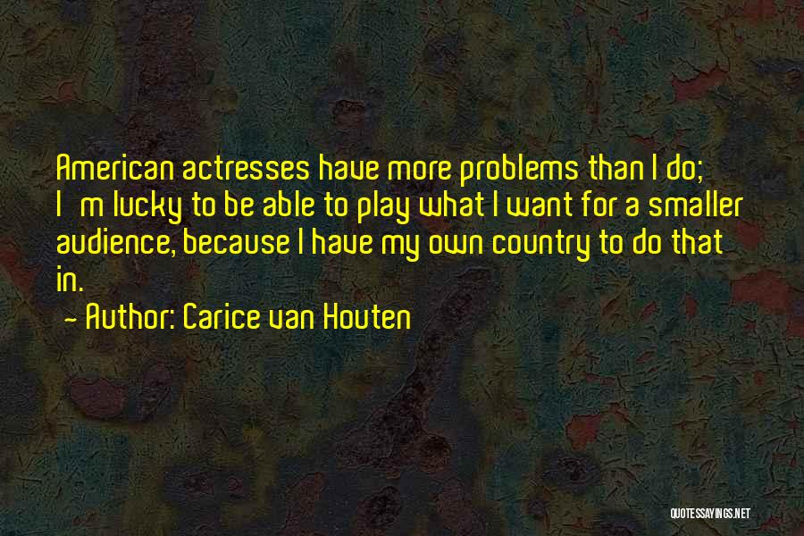 Carice Van Houten Quotes: American Actresses Have More Problems Than I Do; I'm Lucky To Be Able To Play What I Want For A