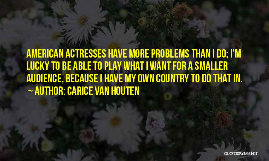 Carice Van Houten Quotes: American Actresses Have More Problems Than I Do; I'm Lucky To Be Able To Play What I Want For A
