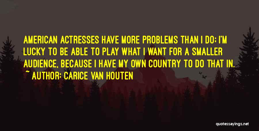 Carice Van Houten Quotes: American Actresses Have More Problems Than I Do; I'm Lucky To Be Able To Play What I Want For A