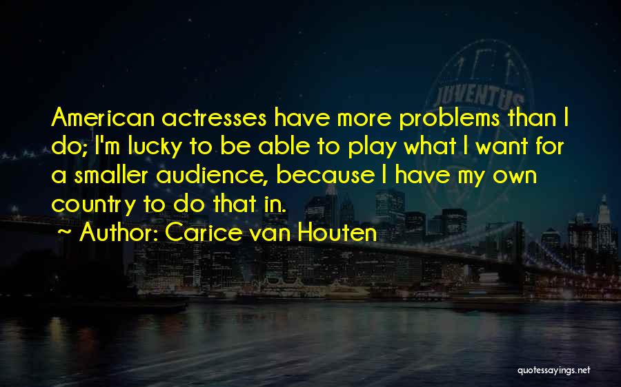 Carice Van Houten Quotes: American Actresses Have More Problems Than I Do; I'm Lucky To Be Able To Play What I Want For A