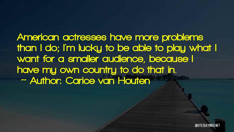 Carice Van Houten Quotes: American Actresses Have More Problems Than I Do; I'm Lucky To Be Able To Play What I Want For A